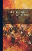 Cover-Bild zum Titel 'Le Spectateur Militaire: Recueil De Science, D'art Et D'histoire Militaires, Volume 1857...' von 'Anonymous'