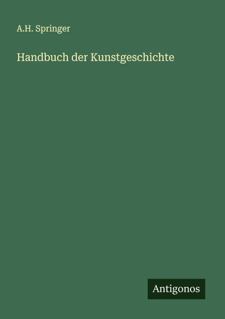 Handbuch der Kunstgeschichte - A. H. Springer