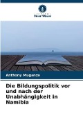 Cover-Bild zum Titel 'Die Bildungspolitik vor und nach der Unabhängigkeit in Namibia' von 'Anthony Muganza'