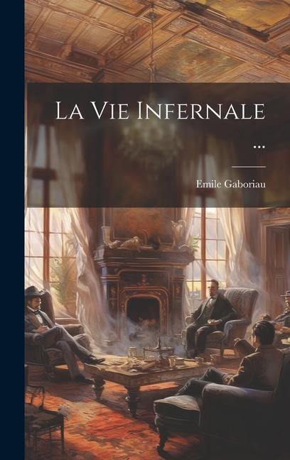 La Vie Infernale ... - Emile Gaboriau