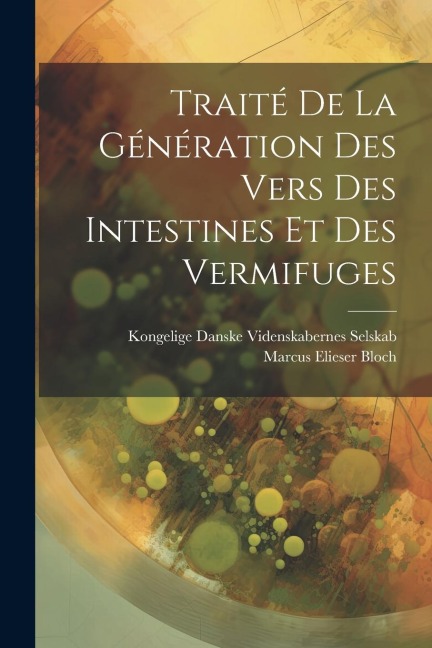 Traité De La Génération Des Vers Des Intestines Et Des Vermifuges - Marcus Elieser Bloch, Kongelige Danske Videnskaber Selskab