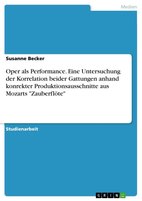 Oper als Performance. Eine Untersuchung der Korrelation beider Gattungen anhand konrekter Produktionsausschnitte aus Mozarts "Zauberflöte" - Susanne Becker