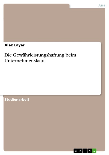 Die Gewährleistungshaftung beim Unternehmenskauf - Alex Layer