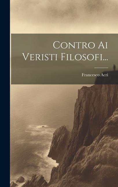 Contro Ai Veristi Filosofi... - Francesco Acri