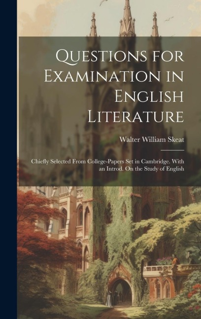 Questions for Examination in English Literature: Chiefly Selected From College-Papers Set in Cambridge. With an Introd. On the Study of English - Walter William Skeat