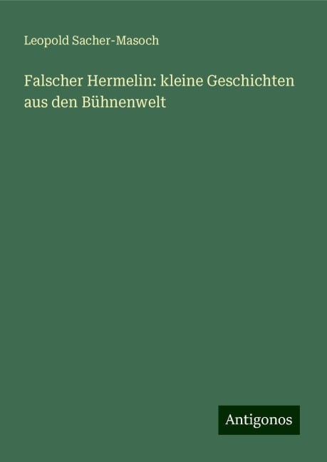 Falscher Hermelin: kleine Geschichten aus den Bühnenwelt - Leopold Sacher-Masoch