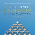 Developing Leaders by Executive Coaching: Practice and Evidence - Andromachi Athanasopoulou, Sue Dopson