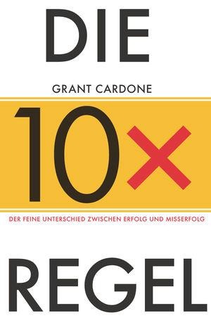 Die 10x-Regel - Grant Cardone