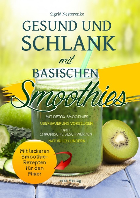 Gesund und Schlank mit Basischen Smoothies <BR><BR> <BR> - Sigrid Nesterenko