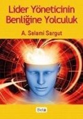 Lider Yöneticinin Benligine Yolculuk - A. Selami Sargut