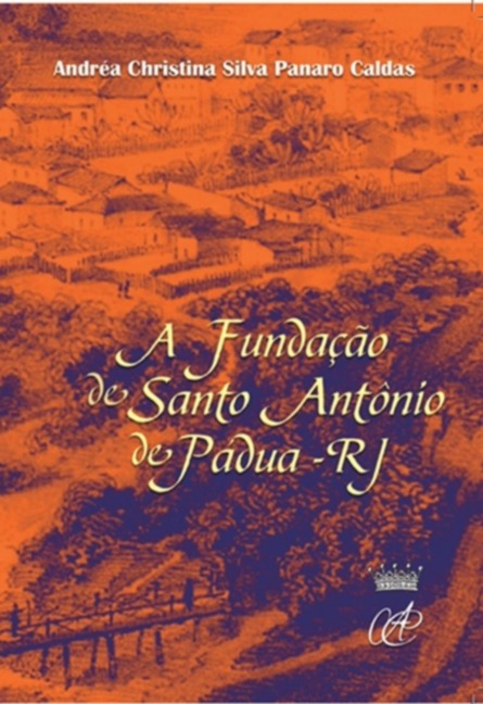 A Fundação De Santo Antônio De Pádua - Andréa Christina Silva Panaro Caldas