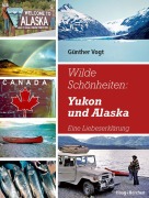 Cover-Bild zum Titel 'Wilde Schönheiten: Yukon und Alaska' von 'Günther Vogt'
