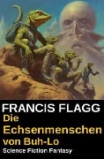 Die Echsenmenschen von Buh-Lo: Science Fiction Fantasy - Francis Flagg