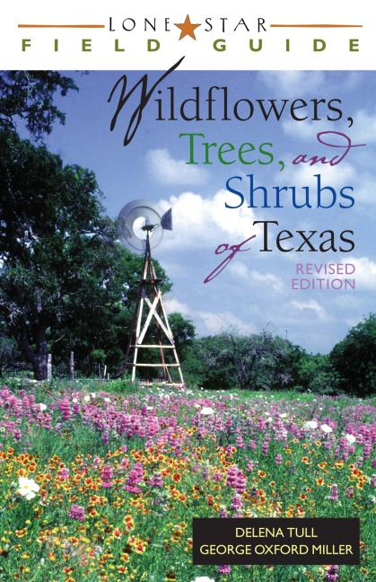 Lone Star Field Guide to Wildflowers, Trees, and Shrubs of Texas - Delena Tull, George Oxford Miller