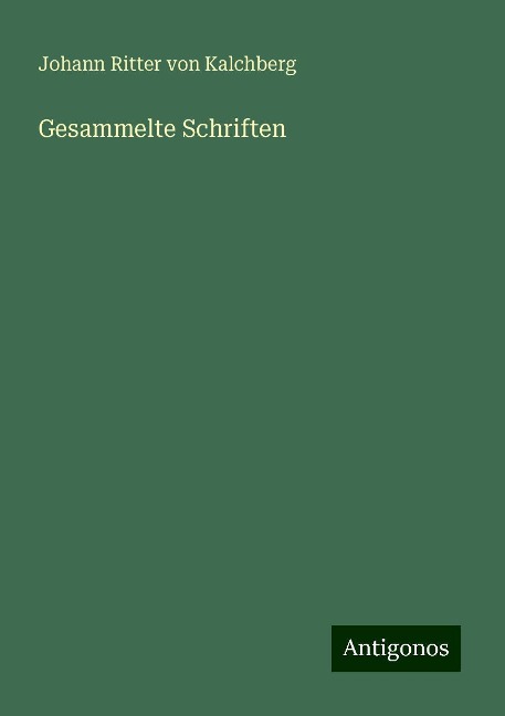 Gesammelte Schriften - Johann Ritter von Kalchberg