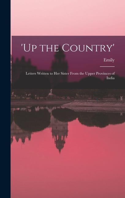 'Up the Country'; Letters Written to Her Sister From the Upper Provinces of India - Emily Eden