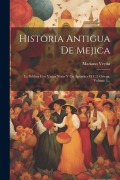 Cover-Bild zum Titel 'Historia Antigua De Mejica: La Publica Con Varias Notas Y Un Apendice El C.f. Ortega, Volume 3...' von 'Mariano Veytia'