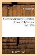 Cover-Bild zum Titel 'Considérations Sur l'Érection d'Un Évêché À Lille' von 'Prat'