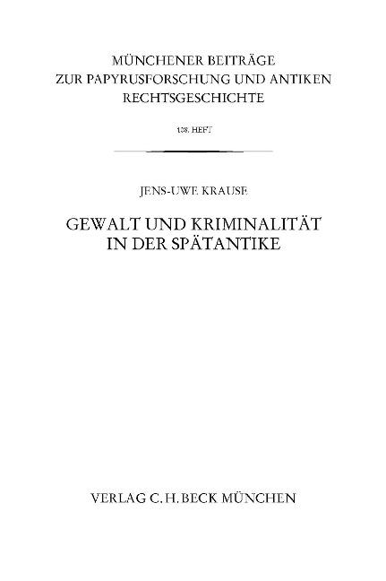 Münchener Beiträge zur Papyrusforschung Heft 108: Gewalt und Kriminalität in der Spätantike - Jens-Uwe Krause