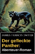 Der gefleckte Panther: Abenteuer-Roman - James Francis Dwyer