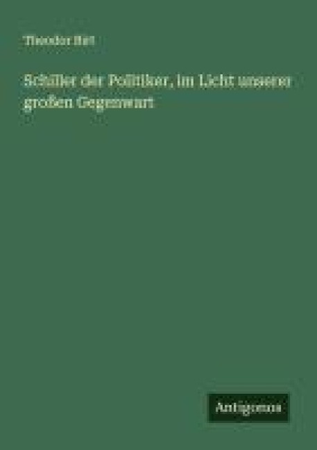 Schiller der Politiker, im Licht unserer großen Gegenwart - Theodor Birt