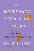 The Unexpected Gift of Trauma \ El insospechado regalo del trauma (Sp.) - Edith Shiro
