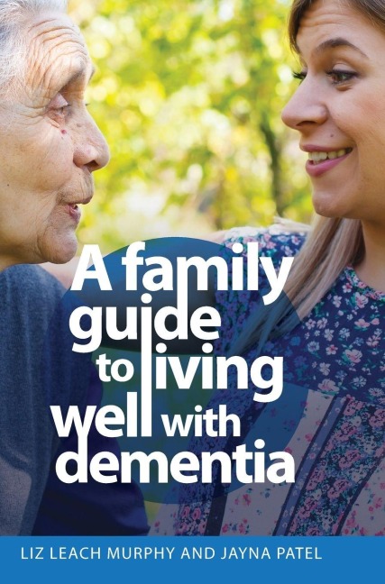 A Family Guide to Living Well with Dementia - Liz Leach Murphy, Jayna Patel