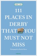 111 Places in Derby That You Shouldn't Miss - Phil Lee