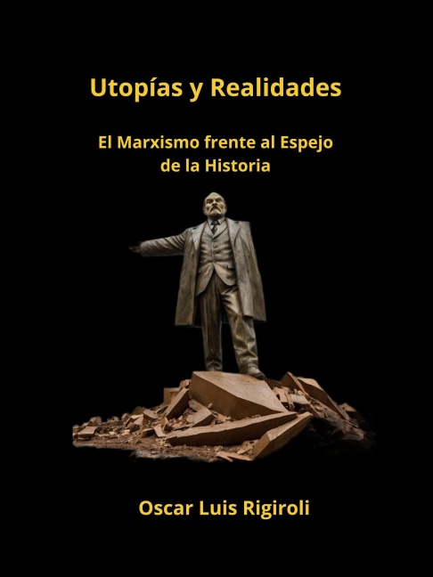 Utopías y Realidades- El Marxismo frente al Espejo de la Historia - Oscar Luis Rigiroli