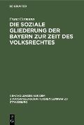 Die soziale Gliederung der Bayern zur Zeit des Volksrechtes - Franz Gutmann