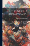 Cover-Bild zum Titel 'I Riti Funebri Di Roma Pagana...' von 'Francesco Eugenio Guasco'