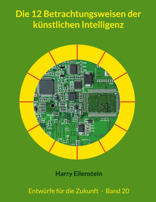 Die 12 Betrachtungsweisen der künstlichen Intelligenz - Harry Eilenstein