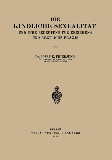Die Kindliche Sexualität und Ihre Bedeutung Für Erziehung und Arztliche Praxis - Josef K. Friedjung