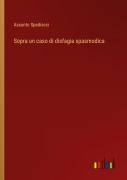 Cover-Bild zum Titel 'Sopra un caso di disfagia spasmodica' von 'Assunto Spediacci'