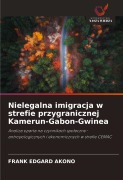 Cover-Bild zum Titel 'Nielegalna imigracja w strefie przygranicznej Kamerun-Gabon-Gwinea' von 'Frank Edgard Akono'