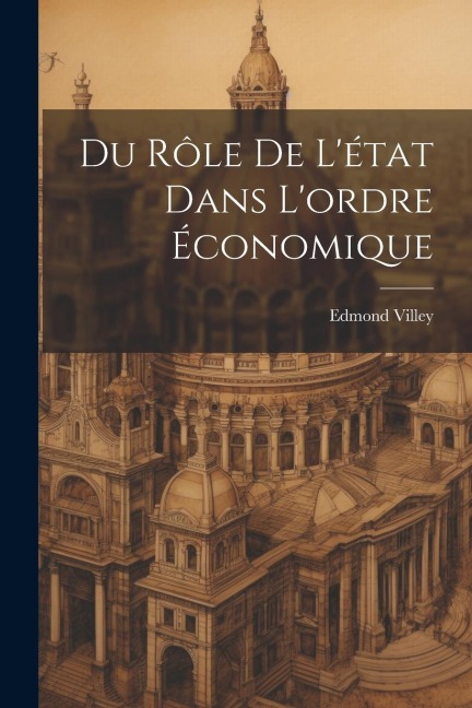 Du Rôle De L'état Dans L'ordre Économique - Edmond Villey