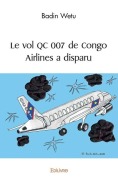 Cover-Bild zum Titel 'Le vol QC 007 de Congo Airlines a disparu' von 'Badin Wetu'
