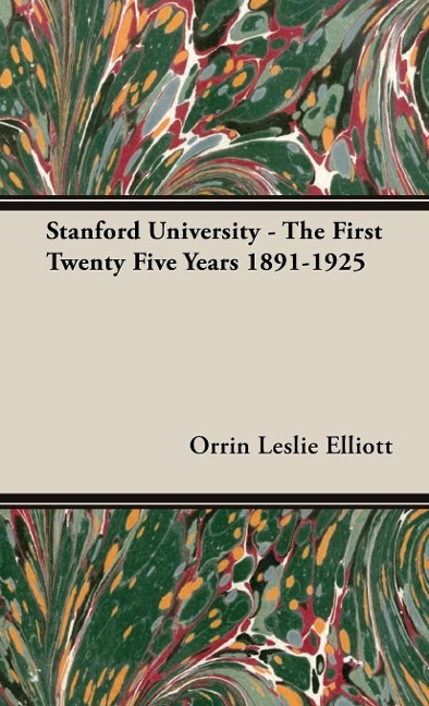 Stanford University - The First Twenty Five Years 1891-1925 - Orrin Leslie Elliott