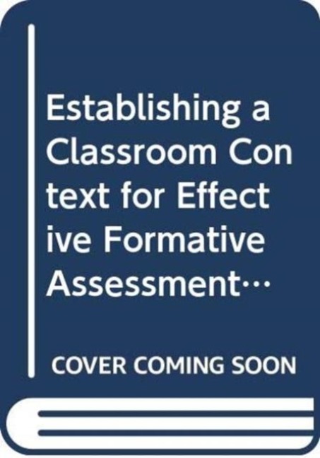 Establishing a Classroom Context for Effective Formative Assessment - Deanna Iceman Sands, Heidi Kroog, Maria Araceli Ruiz-Primo