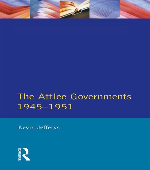 The Attlee Governments 1945-1951 - Kevin Jefferys