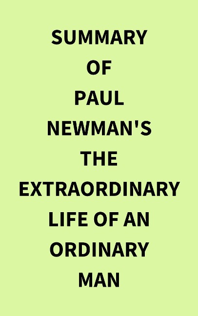 Summary of Paul Newman's The Extraordinary Life of an Ordinary Man - IRB Media