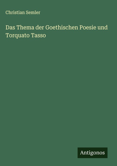 Das Thema der Goethischen Poesie und Torquato Tasso - Christian Semler