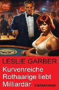 Kurvenreiche Rothaarige liebt Milliardär: Liebesroman - Leslie Garber