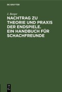 Cover-Bild zum Titel 'Nachtrag zu Theorie und Praxis der Endspiele. Ein Handbuch für Schachfreunde' von 'J. Berger'
