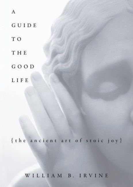 A Guide to the Good Life - William B Irvine