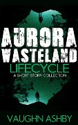 Cover-Bild zum Titel 'Aurora Wasteland Lifecycle' von 'Vaughn Ashby'