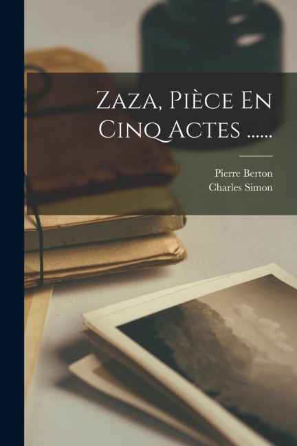 Zaza, Pièce En Cinq Actes ...... - Pierre Berton, Charles Simon