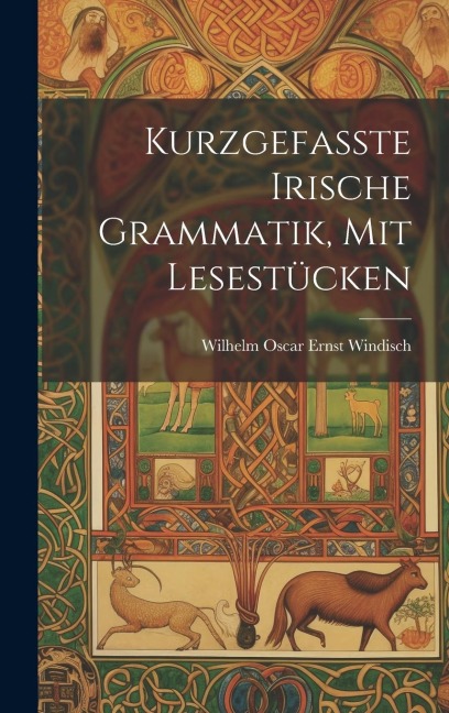Kurzgefasste Irische Grammatik, mit Lesestücken - Wilhelm Oscar Ernst Windisch