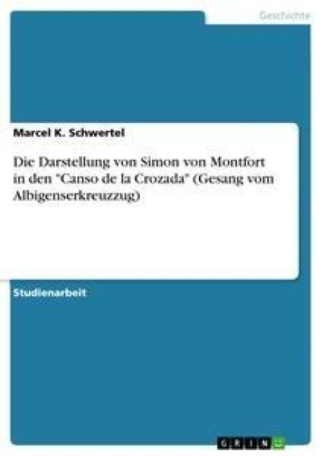 Die Darstellung von Simon von Montfort in den "Canso de la Crozada" (Gesang vom Albigenserkreuzzug) - Marcel K. Schwertel