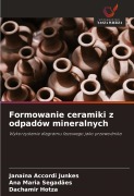 Cover-Bild zum Titel 'Formowanie ceramiki z odpadów mineralnych' von 'Janaína Accordi Junkes, Ana Maria Segadães, Dachamir Hotza'